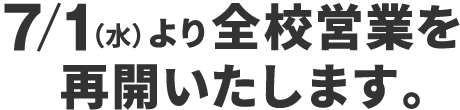 7/1(水)より全校営業を再開いたします。